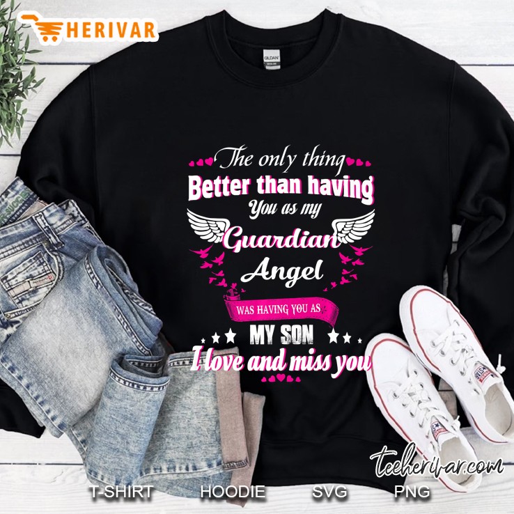 The Only Thing Better Than Having You As My Guardian Angel Was Having You As My Son Sweatshirt