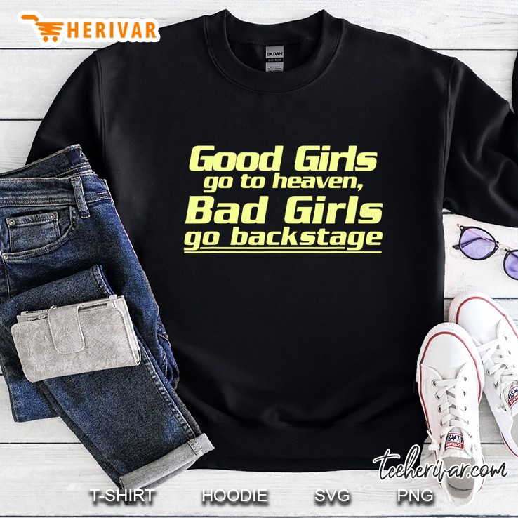 Good Girls Go To Heaven Bad Girls Go Backstage Sweatshirt