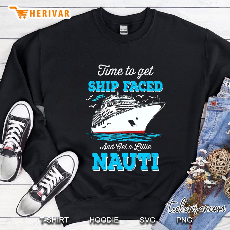 Time To Get Ship Faced And Get A Little Nauti Cruise Sweatshirt