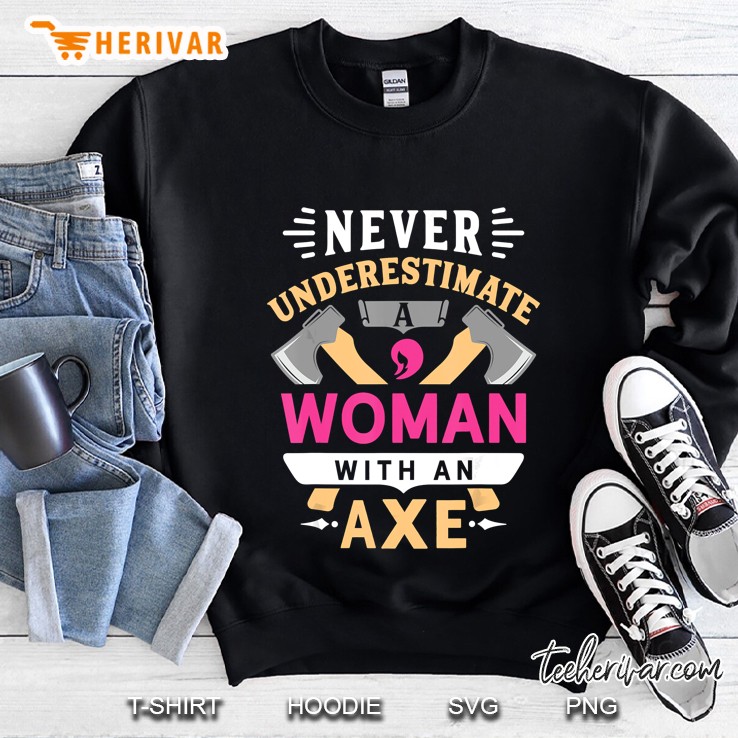 Never Underestimate A Woman With An Axe Sweatshirt