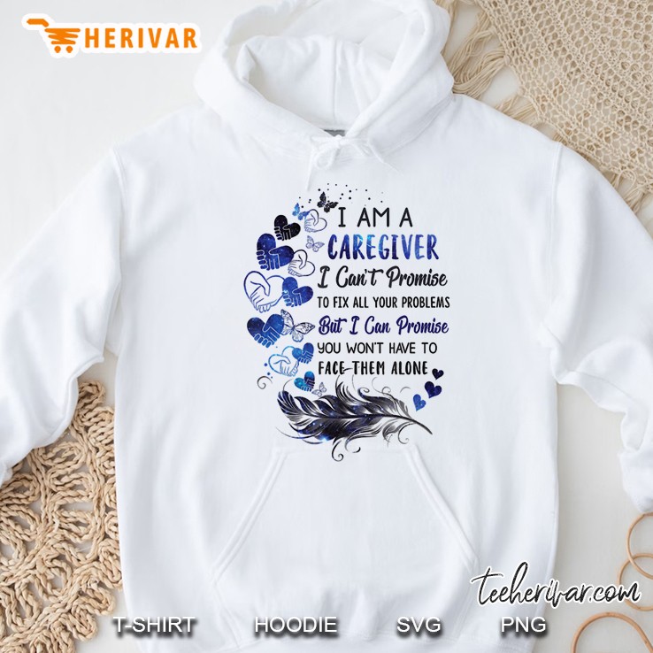 I Am A Caregiver I Can’t Promise To Fix All Your Problems Feather Version Hoodie