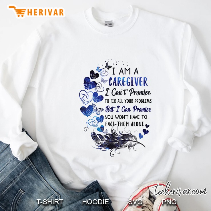 I Am A Caregiver I Can’t Promise To Fix All Your Problems Feather Version Sweatshirt