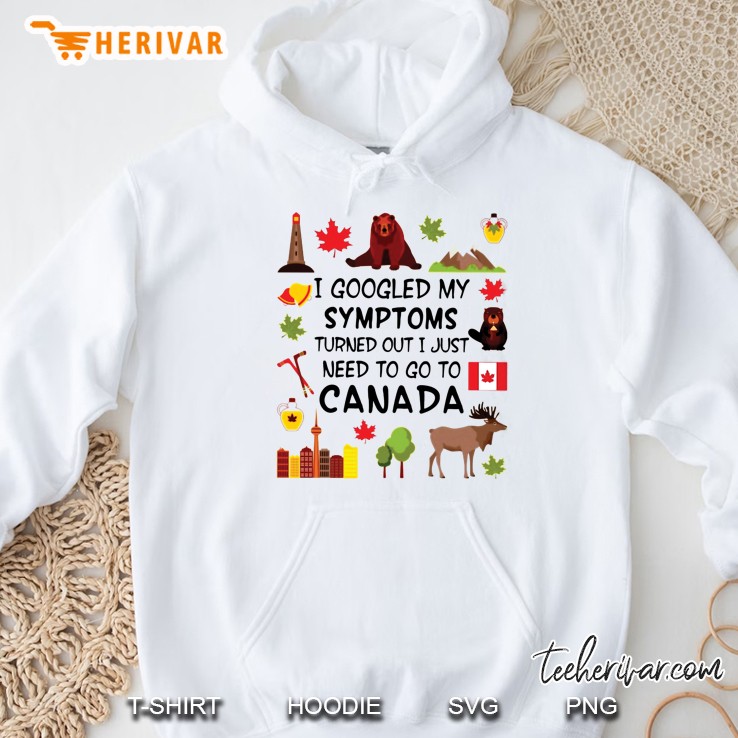I Googled My Symptoms Turned Out I Just Need To Go To Canada White Version2 Hoodie