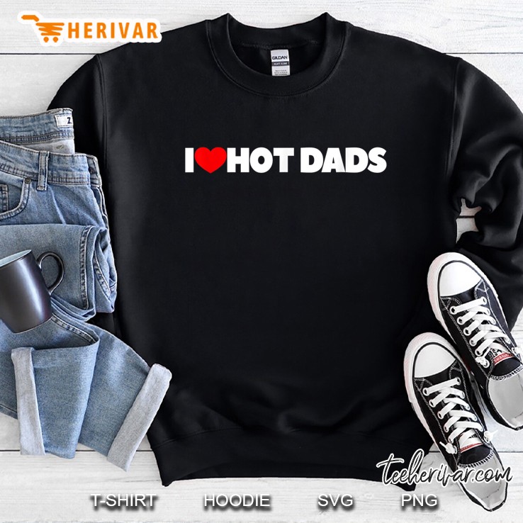I Love Hot Dads Sweatshirt