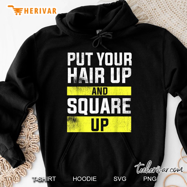 Put Your Hair Up And Square Up Hoodie