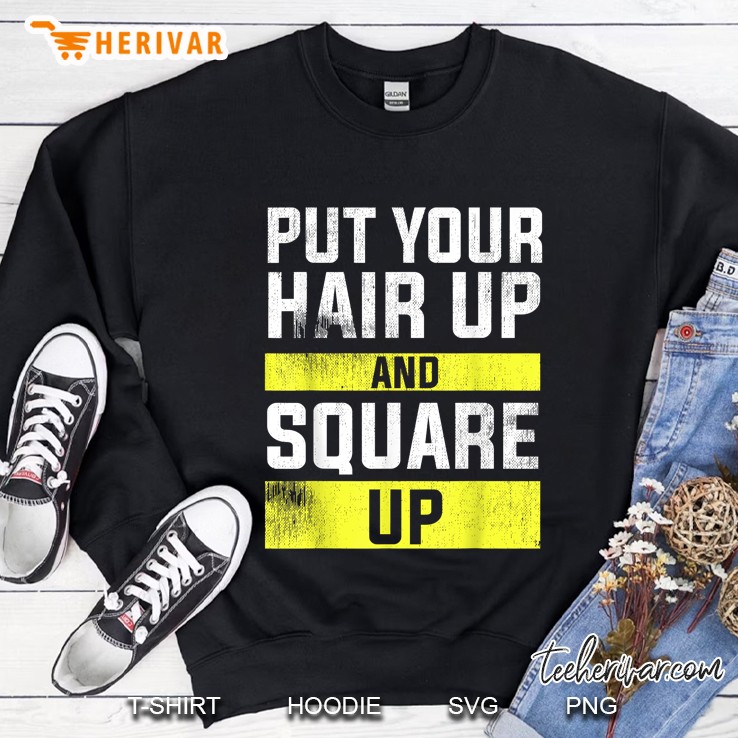 Put Your Hair Up And Square Up Sweatshirt