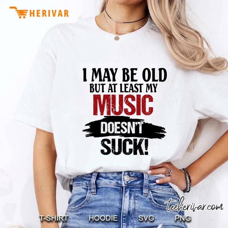 I May Be Old But At Least My Music Doesn’t  Suck! - Herivar Version Ladies Tee