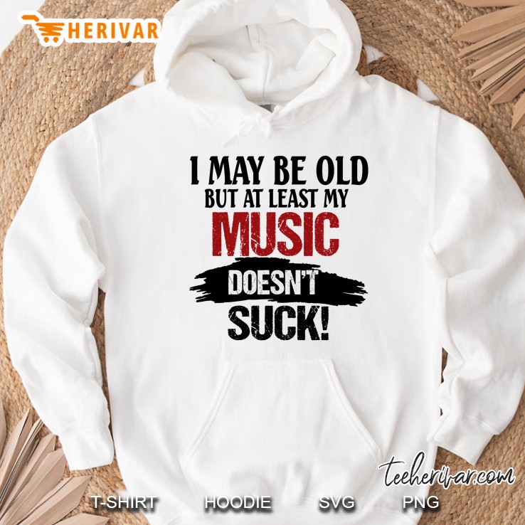 I May Be Old But At Least My Music Doesn’t  Suck! - Herivar Version Hoodie