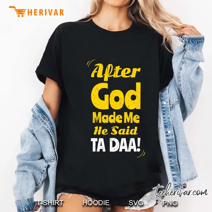 After God Made Me He Said Ta Daa Ladies Tee