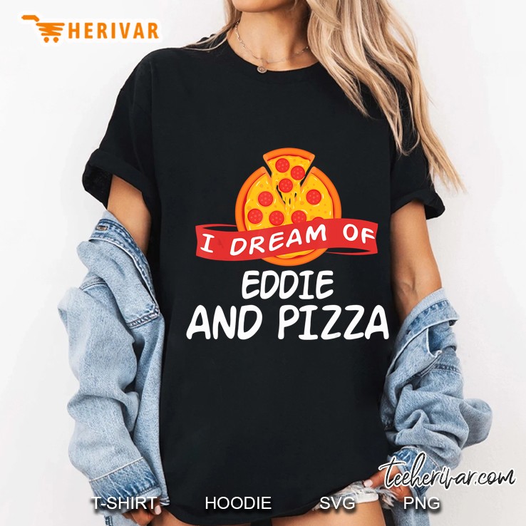 I Dream Of Eddie And Pizza Ladies Tee