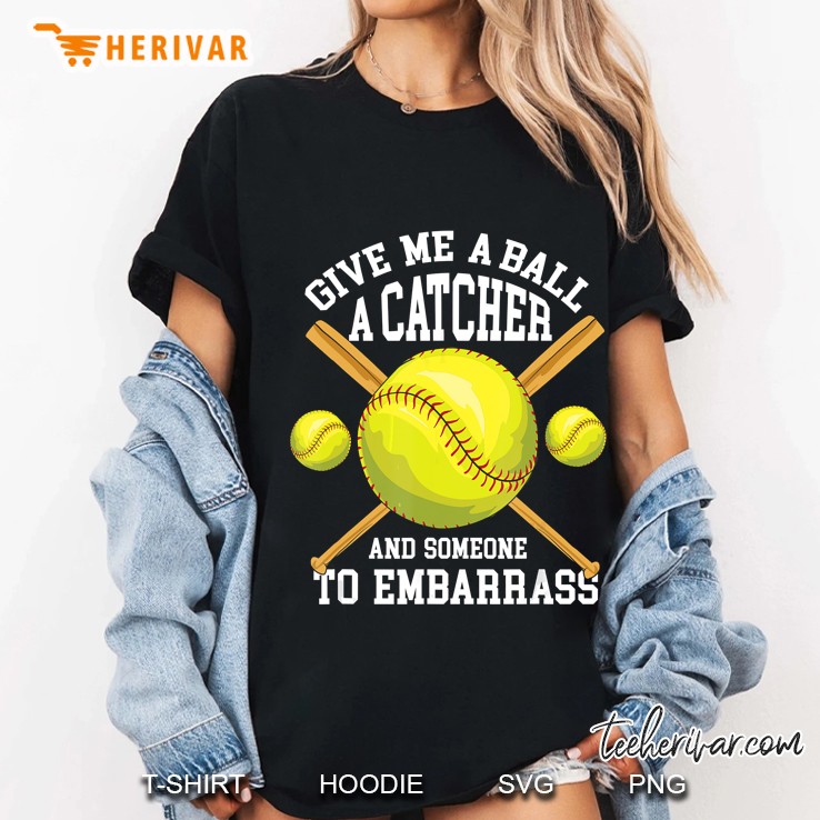 Give Me A Ball A Catcher And Someone To Embarrass Softball Ladies Tee