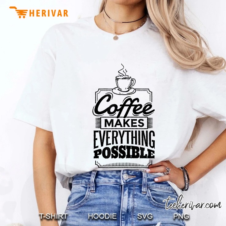 Coffee Makes Everything Possible Ladies Tee