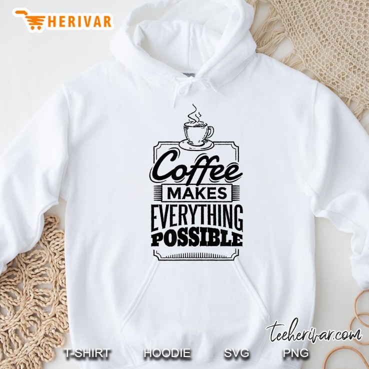 Coffee Makes Everything Possible Hoodie