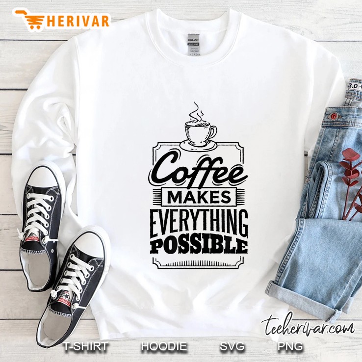 Coffee Makes Everything Possible Sweatshirt