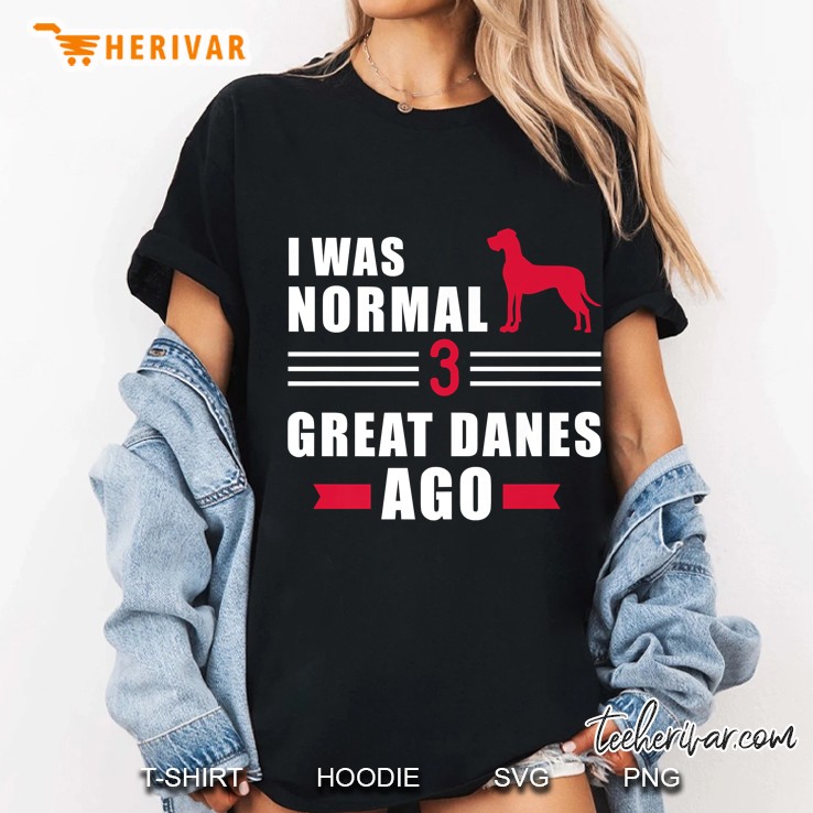 I Was Normal 3 Great Danes Ago Ladies Tee