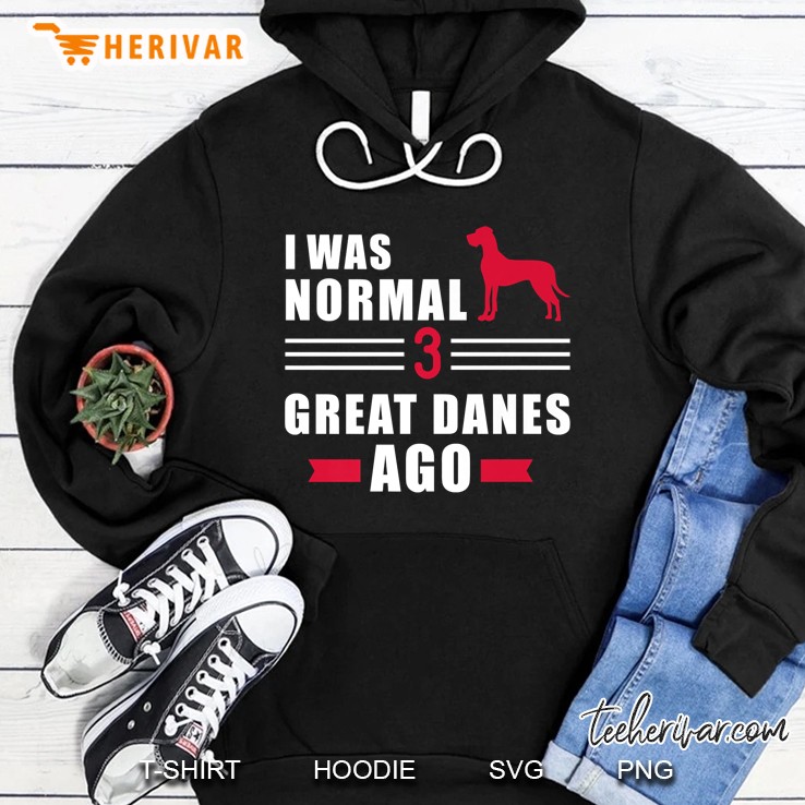 I Was Normal 3 Great Danes Ago Hoodie