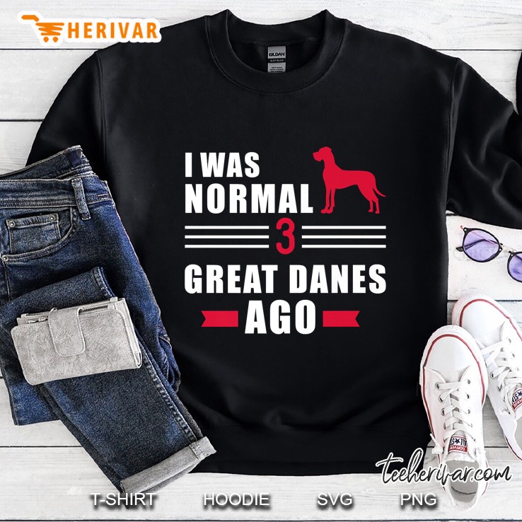 I Was Normal 3 Great Danes Ago Sweatshirt
