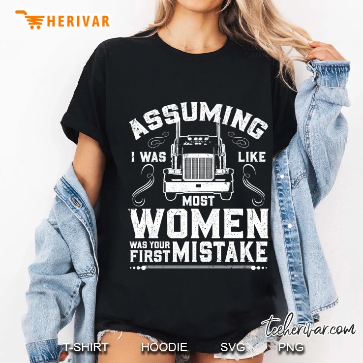 Assuming I Was Like Most Women Was Your First Mistake Trucker Front Version Ladies Tee