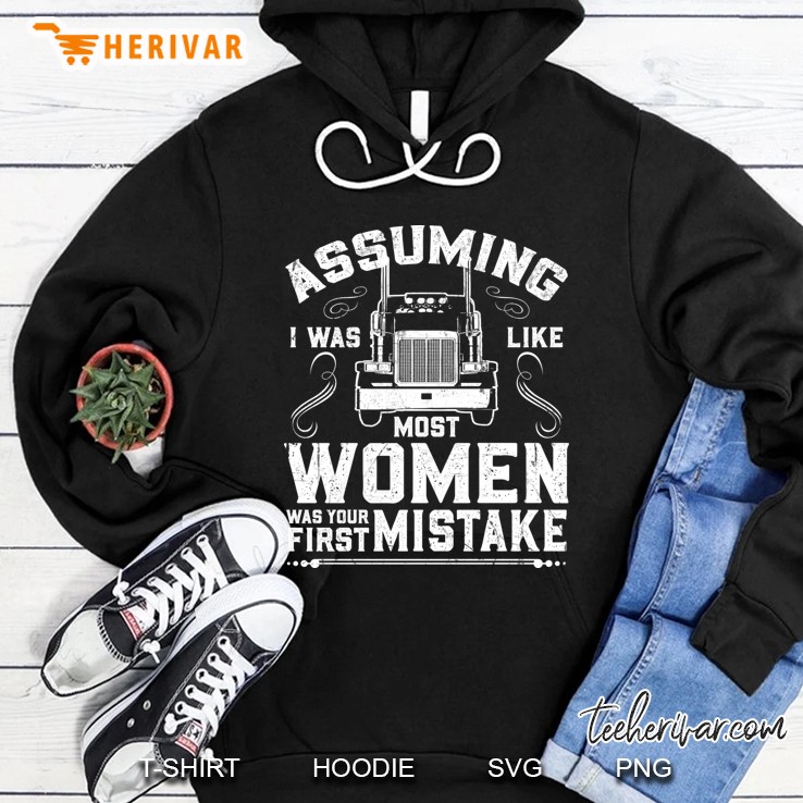 Assuming I Was Like Most Women Was Your First Mistake Trucker Front Version Hoodie