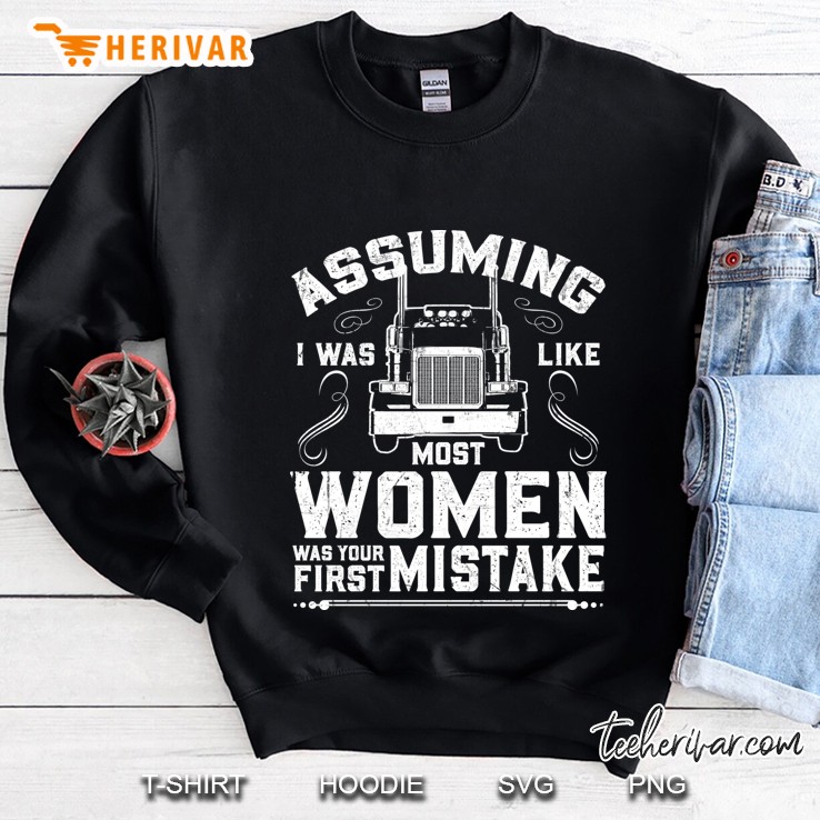 Assuming I Was Like Most Women Was Your First Mistake Trucker Front Version Sweatshirt