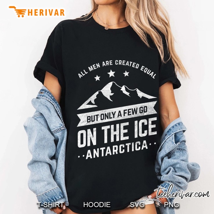 All Men Are Created Equal But Only A Few Go On The Ice Antarctica Ladies Tee