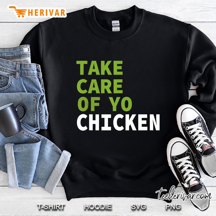 Take Care Of Yo Chicken Sweatshirt