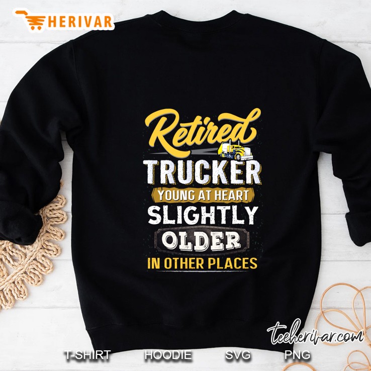 Retired Trucker Young At Heart Slightly Older In Other Places Sweatshirt