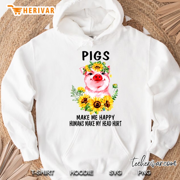 Pigs Make Me Happy Humans Make My Head Hurt Sunflower Version Hoodie