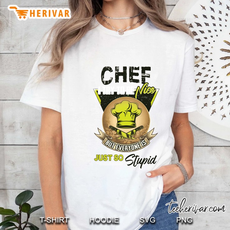 Chef I Try To Be A Nice But Everyone Is Just So Stupid Ladies Tee