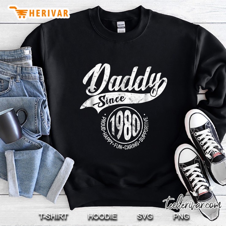 Daddy Since 1980 Proud Happy Fun Caring Supportive Sweatshirt