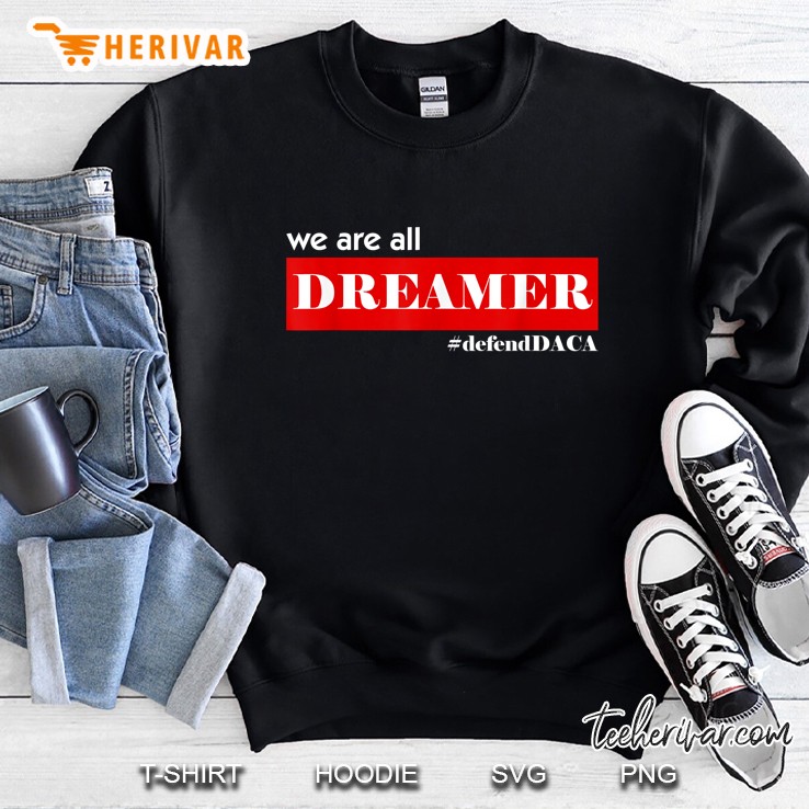 We Are All Dreamer #DefendDACA Sweatshirt