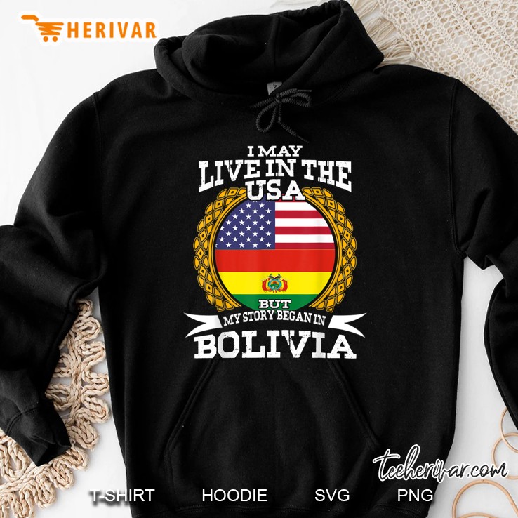 I May Live The USA But My Story Began In Bolivia Hoodie