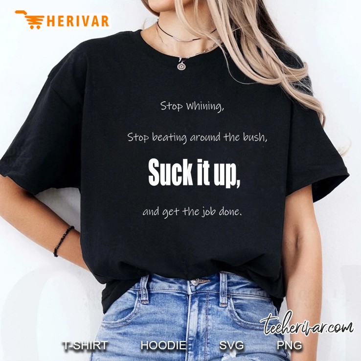 Stop Whining Stop Beating Around The Bush Suck It Up And Get The Job Done Ladies Tee
