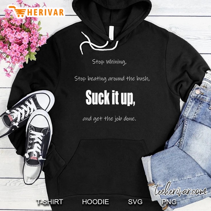 Stop Whining Stop Beating Around The Bush Suck It Up And Get The Job Done Hoodie