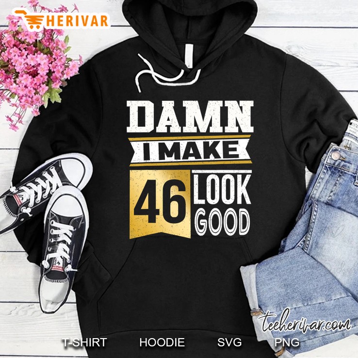 Damn I Make 46 Look Good Hoodie