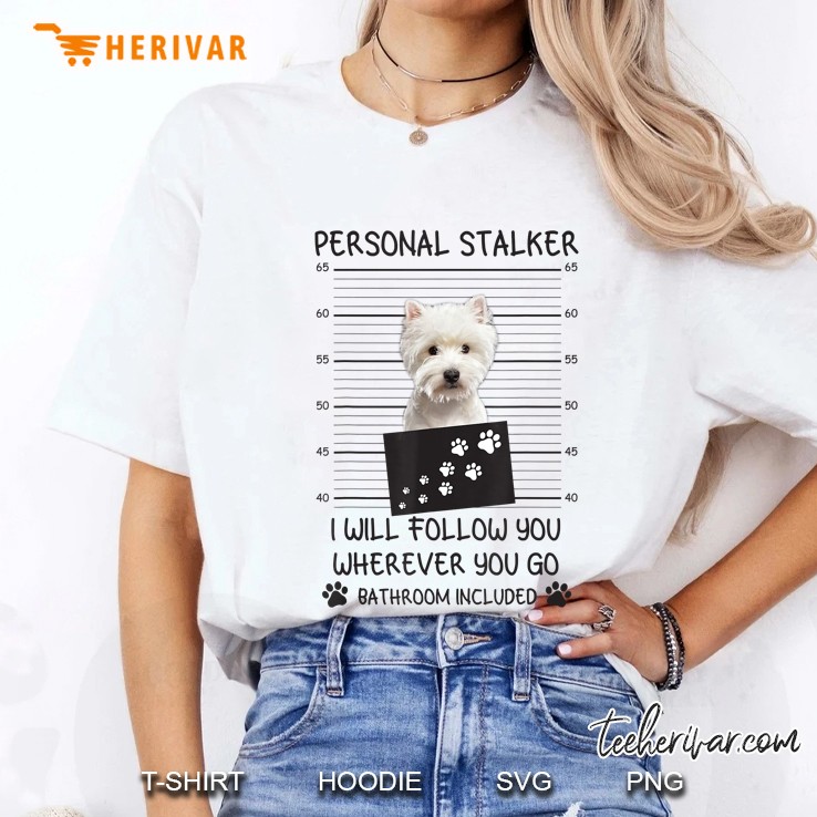 Personal Stalker I Will Follow You Wherever You Go Bathroom Included Yorkie White Version Ladies Tee