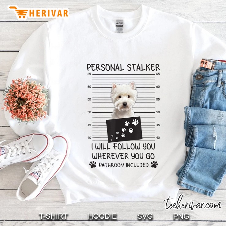 Personal Stalker I Will Follow You Wherever You Go Bathroom Included Yorkie White Version Sweatshirt