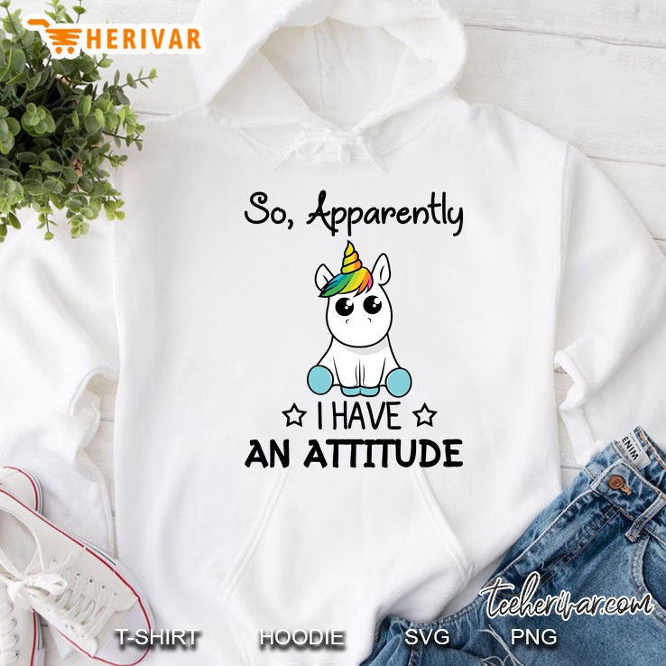 So Apparently I Have An Attitude Baby Unicorn Version Hoodie