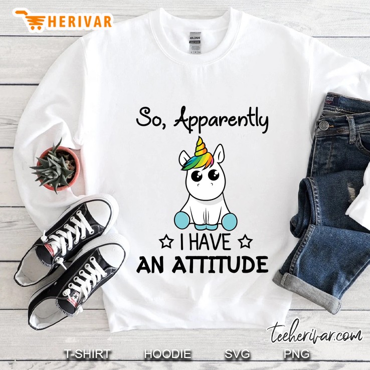 So Apparently I Have An Attitude Baby Unicorn Version Sweatshirt