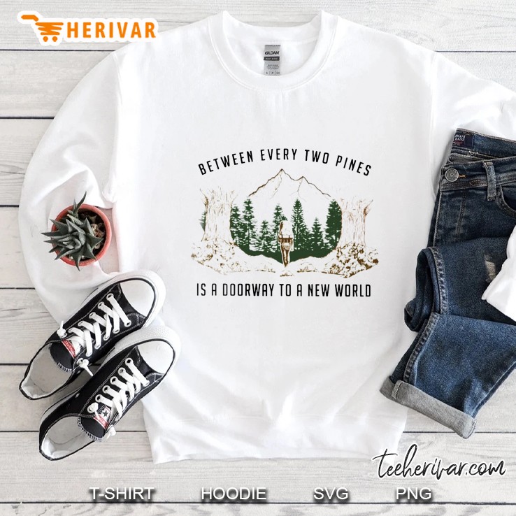 Between Every Two Pines Is A Doorway To A New World Sweatshirt