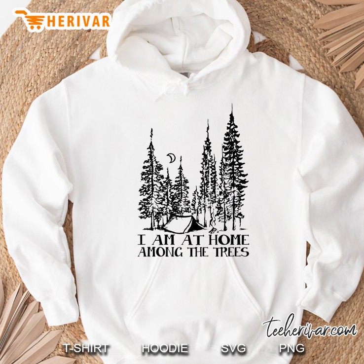 I Am At Home Among The Trees Hoodie