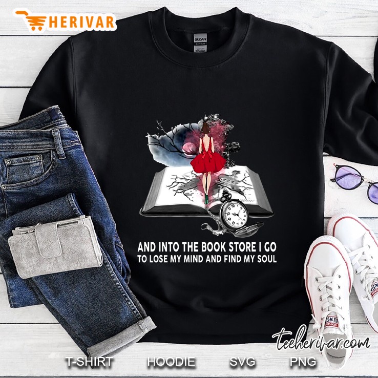 And Into The Book Store I Go To Lose My Mind And Find My Soul Sweatshirt