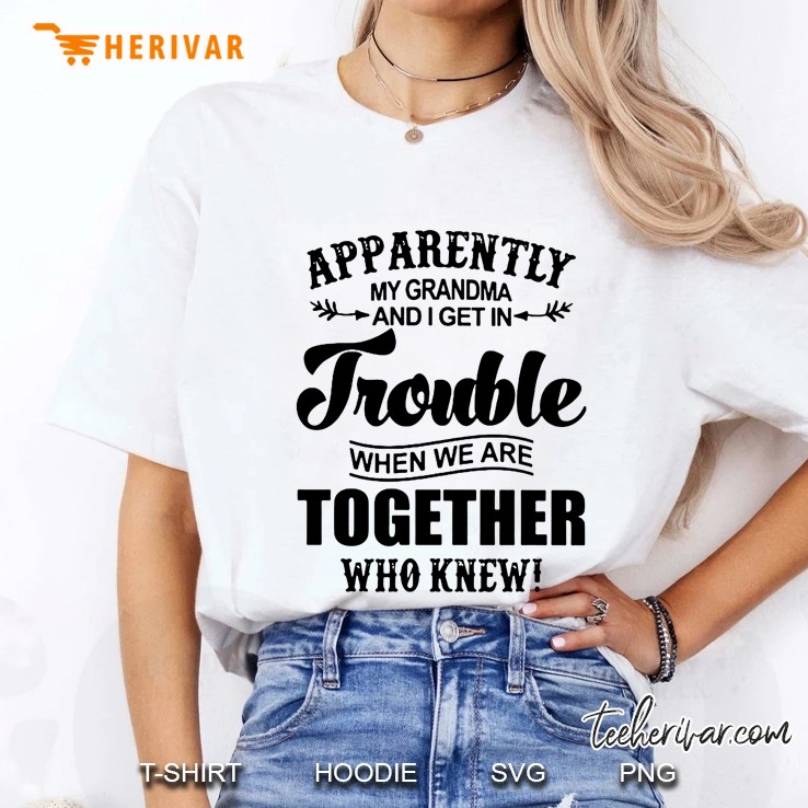 Apparently My Grandma And I Get In Trouble When We Are Together Who Knew White Version2 Ladies Tee