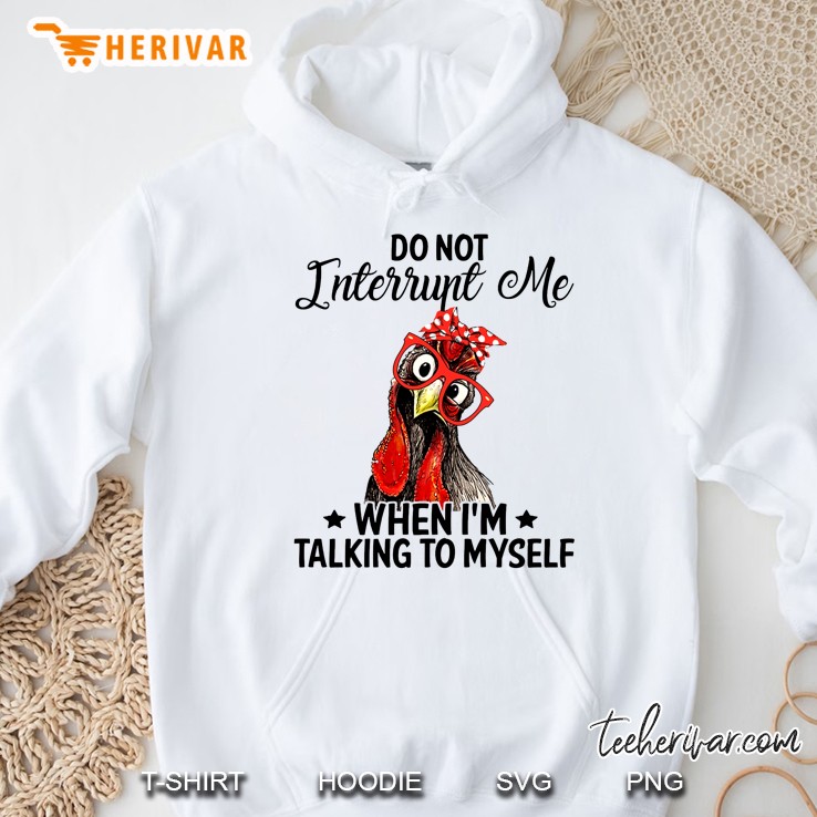 Do Not Interrupt Me When I’m Talking To Myself Chicken Version Hoodie