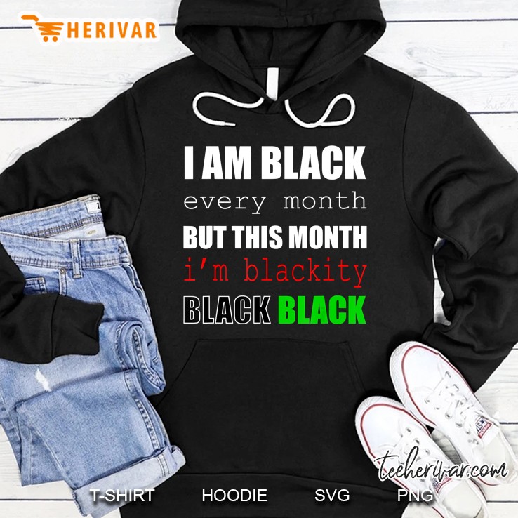 I Am Black Every Month But This Month I Am Blackity Black Black Hoodie