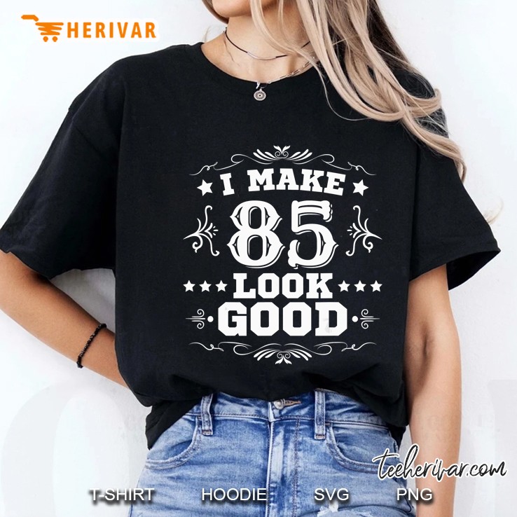 I Make 85 Look Good Ladies Tee