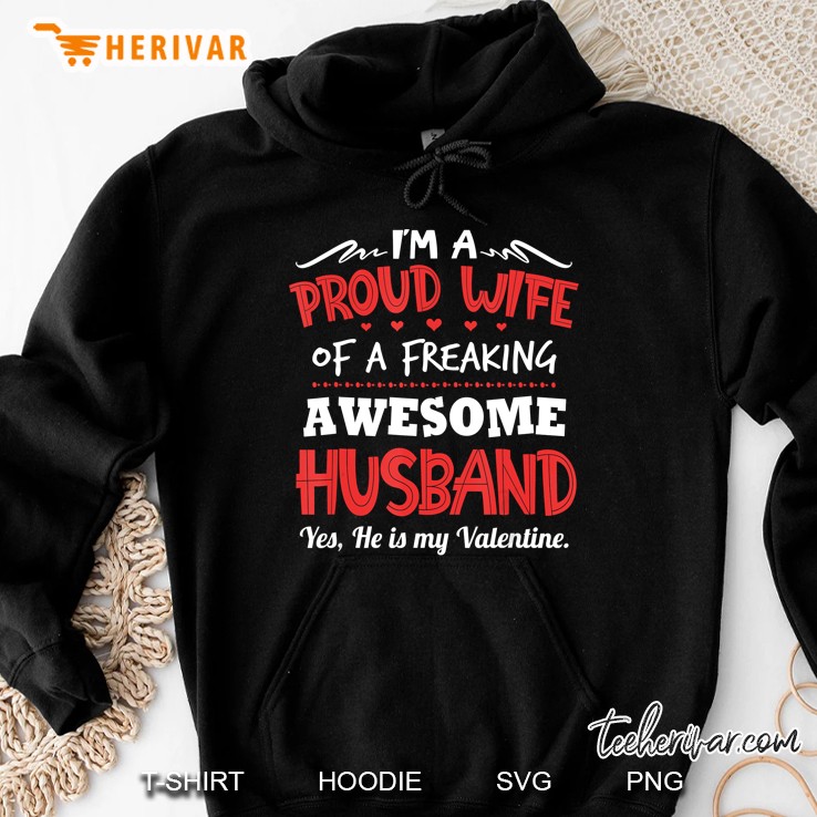 Im A Proud Wife Of A Freaking Awesome Husband Yes He Is My Valentine Hoodie