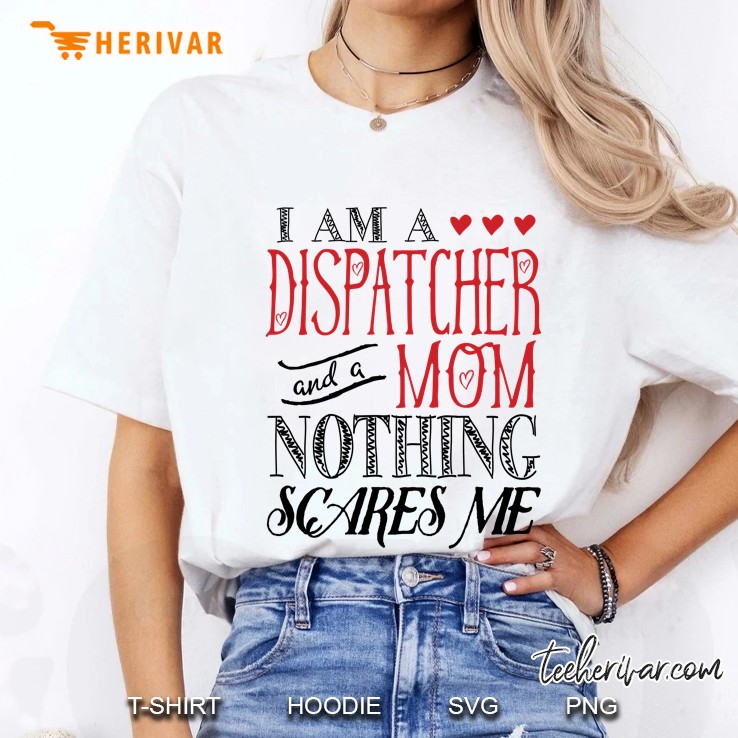 I Am A Dispatcher And A Mom Nothing Scares Me Ladies Tee