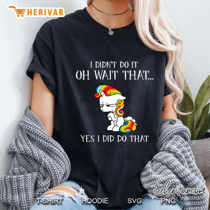 I Did Not Do It Oh Wait That Yes I Did Do That Unicorn Version Ladies Tee