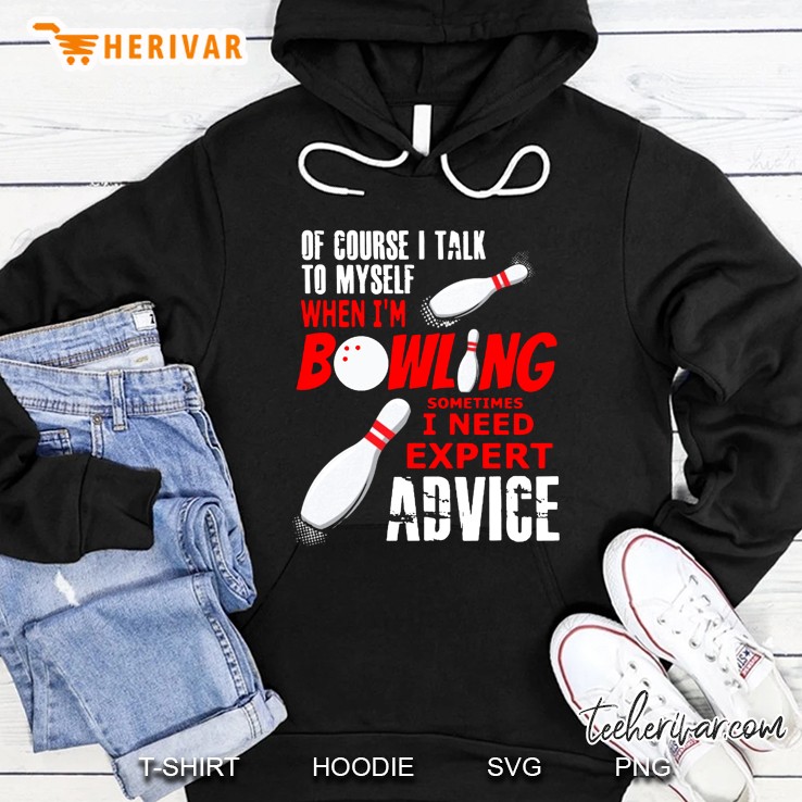 Of Course I Talk To Myself When I Am Bowling Sometimes I Need Expert Advice Hoodie